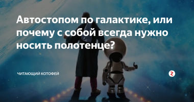 "  Галактика - суровая штука. Чтобы в ней выжить, надо знать, где твое полотенце!" Автостопом по Галактике.