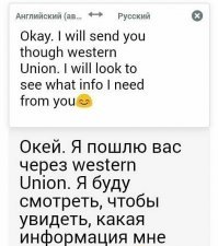 Правильно переводчик перевел - по-английски просто коряво написано. Должно быть примерно так: Okay. I will send TO you (указать что посылаешь) by Western Union. I will see what needed info you have for me.