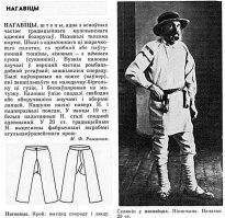 "Нагавицы, штаны - одна из основных частей традиционного мужского костюма белорусов. Так же назывались "портками". Шили из однотонного или сурового (некрашенного) льняного полотна, из плотной или полусуконной ткани, зимние - из тёмного сукна (суконники). Узкие штанины соединялись в верхней части ромбовидной вставкой, застёгивались спереди. Они бывали поясные, с поясом который застёгивался на палочку-биргельку или пуговицу, и беспоясные на завязке. Штанины внизу спадали свободно или обтягивались онучами и оборами (шнурками) лаптей. Рубаху носили поверх нагавиц и подпоясывали. В конце 19 в. белые полотняные нагавицы стали нижним бельём, а в начале 20 нагавицы были вытеснены из обихода фабричными изделиями общеевропейского покроя."
 
Точки зрения есть разные, но мне больше нравится считать, что исконное название этого предмета одежды - именно "нагавицы". Вообще слово "нагавицы" было распространено по всей восточной Европе:
 
 
«Наговицы   часть костюма, облегающая ноги, имевшая в разное время и в разных местах различное устройство: чулки из ткани до верха бедра, такие же чулки, дополненные набедренной частью, штаны-чулки (в Западной Европе XIV-XV вв.); привязные верхние штанины, высокие гамаши во всю ногу (на Севере и в Сибири); мягкие (суконные или вязаные) сапоги-чулки, надеваемые под обувь и закрепляемые под коленом (у татар, у народов Кавказа и по их образцам)» (Словарь русского языка XI-XVII веков); 
«Ноговицы, часть обуви, употр. ныне почти только на Кавказе: камаши, голоши, штиблеты, род голенища, застегиваемого вокруг голени. Чувашенки носят род наговиц, колош, надетых и подвязанных под коленом» (Даль).