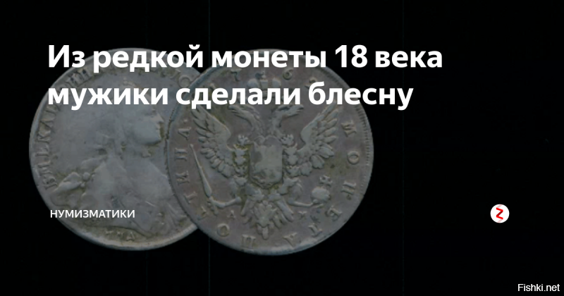 Случай произошел давно. Ездил на поиски, случайно, познакомился и разговорился с местными мужиками из небольшой деревеньки.

Слово за слово, один из них говорит, что у него есть красивая старинная серебряная монета. В общем, хочет продать.

Действительно, принес показал, оказалась полтина 1762 года . В среднем состоянии. С собой было 200 долларов, в эквиваленте. Ну я и предложил им продать за эту сумму. Сказали, что мало.

Ну и ладно, не мое значит, думаю.

Спустя некоторое время я был в тех краях, думаю, заеду узнаю, может созрели.

Встретились, а они говорят, что одним вечером употребили горячительного и расклепали полтину на блесну, рыбу ловить.

Были смешанные чувства, было и жалко монету и, одновременно, смешно.