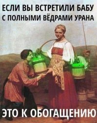 Если ты встретил бабу с полными ведрами урана - @башь её из дробовика - это маскирующийся мутант: ни одна баба не поднимет (2х10х19,1) 382 кг!