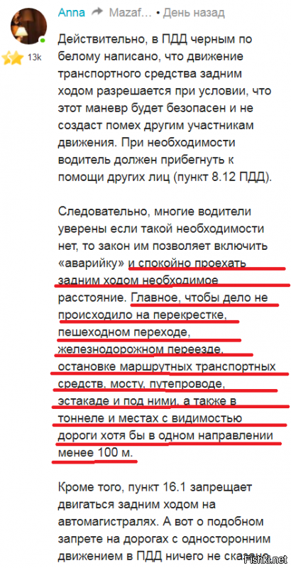 выехавший и едущий - это разные понятия. это я для кого написала? у нас (небольшой городок) есть такая улица с одной стороны знак одностороннее движение, с другой кирпич, с обоих сторон перекресток. подруга спрашивает, можно ли насквозь проехать задом эту улицу и выехать на другую дорогу? напишу, что я её ответила:
можно, но при соблюдении нескольких условий
1. ты уже находишься на этой дороге с соблюдением правил, т.е. ты не заехала под кирпич, тем более задним ходом (движение задним ходом на перекрестках запрещено).
2. ты доезжаешь почти до конца улицы и останавливаешься, т.к. опять - движение задним ходом на перекрестках запрещено.
3. если ты ищешь место парковки и случайно проехала его, то можно сдать задом, с соблюдением мер безопасности и припарковаться, если на пути нет условий подчеркнутых в скрине.
читайте внимательно, иногда, что вам пишут.
в каком месте я не права? и не писала я про объезжальщиков, т.к. там 100% есть нарушение - езда задним ходом на перекрестке.