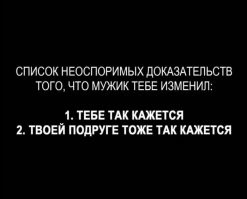 Поправка: 2. Твоей подруге, с которой он изменял, тоже так кажется.