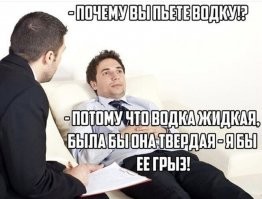 зачем я пью - судите сами
и в этом не моя вина,
была б тверда, а б грыз зубами,
пию потому что жидкая она!
