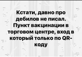 Сам про себя написал? Был бы умнее, знал, что QR-код можно получить не только вакцинировавшись, но и просто переболев.