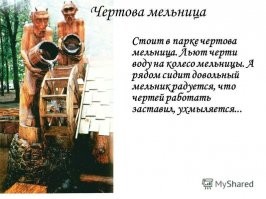 У нас в городском парке была композиция - черти льют воду на мельницу (у этой композиции даже какая-то сказочная основа была). Так религиозная общественность возмутилась - чертей убрали поставили мельников. 
Что называется было/стало