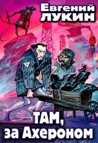 Евгений Лукин "Там, за Ахероном". У этого автора ад представляет собой точную копию сталинского ГУЛАГа. Души в телогрейках возят в тачках уголь для адского пламени. Амнистии, побеги...