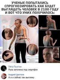 Это глупые ученые) жизнь за последние 300-400 лет не сильно поменялась к примеру однако какими то сильными мутациями люди визуально не отличаются

я ещё хуже видел прогноз в 90е по телику типа к какому то году у людей станет большая башка, тонкие слабые ноги по тому что ни кто не будет ходить все будут ездить даже по дому и много лежать\сидеть за компьютерами, отвалятся все пальцы кроме одного по тому что работать руками тоже не нужно будет и останется столько один что бы нажимать кнопки, а так же выпадут все волосы по тому что они типа тоже не нужны