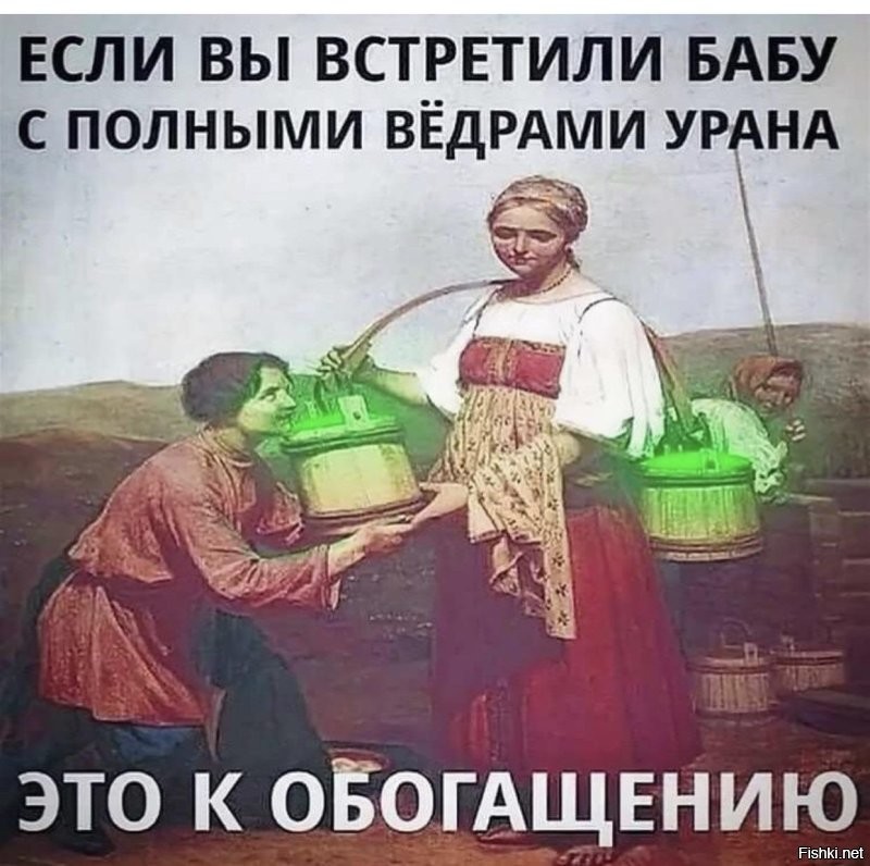 Не пустым ведром, а ведром полным урана (к обогащению). Двумя ведрами на коромысле :)