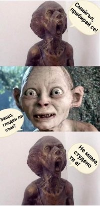Вот и шутки уже пошли>
-Смийгъл, пора домой!
-Почему, мам, я голоден?
-Нет, тебя холодно!