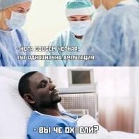 - Доктор, а почему у меня ноги черные?
- А вы их моете?
- А что, помогает?