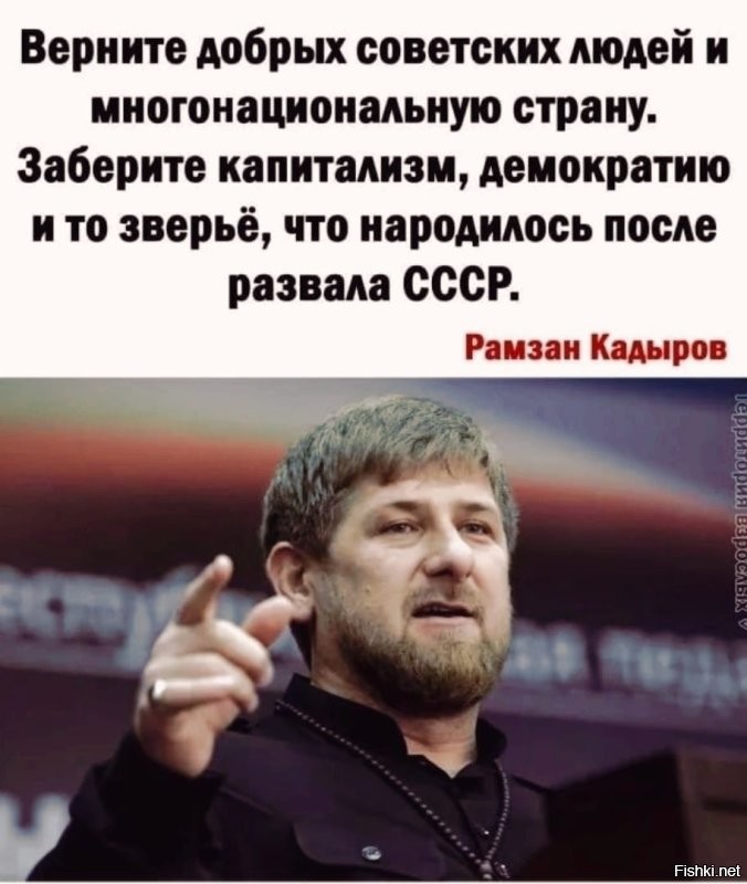 Свидетели СССР уже и Кадырова, который СССР не видел в силу молодости, приплели. Про этих "добрых людей" Каневский каждый выходной рассказывает по ящику.