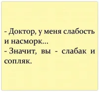 Идет время, люди тырят мемы, перефразируют их, смысл остаётся, а смеяться не смешно, потому что в оригинале было так: -доктор, у меня слабость и сопли (А НЕ НАСМОРК, БЛRДЬ). поэтому и ответ: -вы слабак и сопляк.
