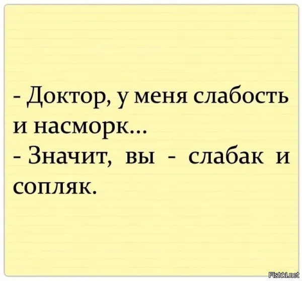 Идет время, люди тырят мемы, перефразируют их, смысл остаётся, а смеяться не смешно, потому что в оригинале было так: -доктор, у меня слабость и сопли (А НЕ НАСМОРК, БЛRДЬ). поэтому и ответ: -вы слабак и сопляк.