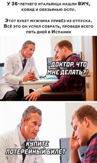 Этот доктор то ли слишком храбрый, то ли слишком безумный (в смысле что разговаривает с пациентом без всякой защиты)
Анекдот:
Приходит пациент к врачу:
- Доктор, ну как мои анализы?
- Ну голубчик, У Вас желтуха, СПИД, сифилис, триппер, гайморит ..., ну и так по мелочи... 
- Как так, доктор? И что же мне делать? 
- Ну мы с коллегами посовещались, провели консилиум, и решили назначить Вам блинную диету.
- А это как? 
- Ну как, блины на завтрак, блины на обед и на ужин тоже блины.
- И что это поможет? 
-Не знаю, но блины это единственное что пролазит под дверь...