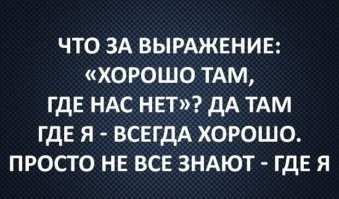 Анекдот
Картина Васнецова "Богатыри"
Илья Муромец смотрит в даль. Добрыня Никитыч его спрашивает:
- Илюша, что это ты там высматриваешь?
- Я смотрю туда, где хорошо!
Тут Алеша Попович встревает в разговор:
- Так хорошо там, где нас нет!
Илья:
- Я вот и смотрю где вас нет! :)))