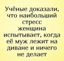 Ошибаются ученые. Наибольший стресс испытывает на себе мужчина, когда его жена начинает пилить его за то, что он лежит на диване и ничего не делает...