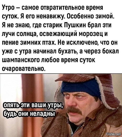 Пушкин был, некоторым образом, барином и на работу, ему ходить было не надо. Отсюда и "Мороз и солнце, день чудесный..." и "Унылая пора! Очей очарованье!".