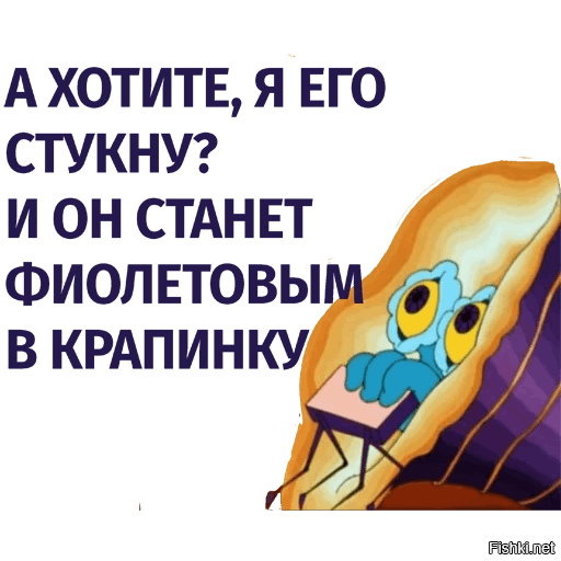 а если его стукнуть он станет фиолетовым в крапинку