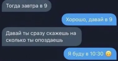 Анекдот:
Девушка говорит своему молодому человеку:
 - Bстречаемся в 7 вечера, там же. И если кто-то из нас опоздает...
 Парень:
 - То я подожду!
