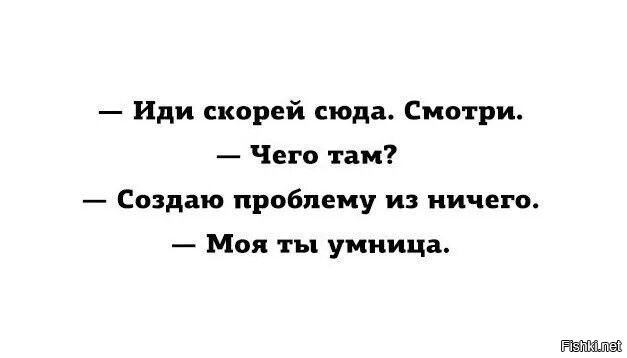 Проблему из ничего моя ты умница. Дорогой иди скорей сюда смотри. Создаю проблемы из ничего. Делаю проблему из ничего моя ты умница.