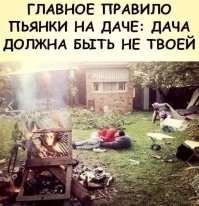 Главное правило пьянки на даче - да ну его на хрен таких друзей.