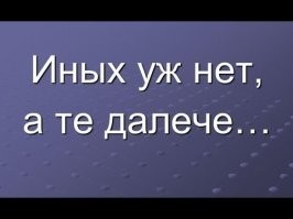 Иных уж нет, а те далече,
Как Сади некогда сказал.