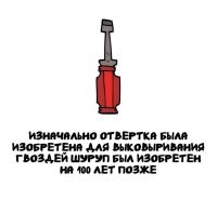 Только идиот, который никогда не держал в руках отвёртку мог такое придумать.
Археологические находки говорят о том, что винтовое соединение было изобретено не менее пяти тысячелетий назад.