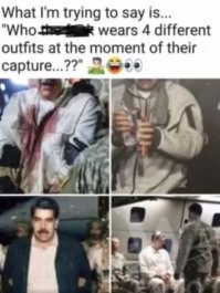 А они точно одного Мадуро захватили?

Для ЛЛ перевод с английского: "Кто носит четыре различных вида одежды во время задержания?"