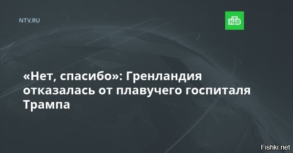 В Гренландии ответили на отправку Трампом плавучего госпиталя



Премьер Гренландии отказался принимать плавучий госпиталь, отправленный президентом США



Глава правительства Гренландии Йенс-Фредерик Нильсен отклонил предложение американского лидера Дональда Трампа направить к берегам острова плавучее медицинское учреждение, ответив кратким «нет, спасибо». Политик призвал Вашингтон к конструктивному взаимодействию вместо публикации «случайных возгласов» в интернете.



Ранее Трамп анонсировал отправку в Гренландию крупного госпитального судна для оказания помощи местным жителям, подчеркнув, что корабль «уже в пути». В воскресенье телерадиокомпания DR сообщила, что правительство Дании не обладает сведениями о подобных планах. Министр обороны королевства Троэльс Лунд Поульсен отметил отсутствие какой-либо потребности во внешней поддержке, пояснив, что система здравоохранения Гренландии функционирует по аналогии с датской.



«Мы говорим  нет, спасибо“. Идея президента Трампа об отправке в Гренландию американского плавучего госпиталя принята к сведению», - написал Нильсен на своей странице в социальной сети. Политик напомнил о существовании на острове бесплатного государственного здравоохранения, указав на отсутствие аналогичной системы в Соединенных Штатах, где медицинская помощь оказывается на платной основе.
  
Трампить - заботиться о здоровье жителей острова Гренландия