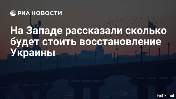 24 февраля 2026, 02:09



Украине для восстановления и реконструкции в ближайшие десять лет потребуется как минимум $588 млрд. Таким прогнозом поделились во Всемирном банке, Еврокомиссии и ООН



В опубликованном на сайте всемирной организации отчёте говорится, что наибольшие долгосрочные расходы связаны с транспортным сектором   его восстановление потребует более $96 млрд.

Кроме того, почти $91 млрд потребуется для восстановления энергетики, почти $90 млрд   для реконструкции жилищного сектора. В свою очередь, с торговлей и промышленностью, сельским хозяйством и расчисткой завалов, согласно прогнозу, связаны расходы на суммы более $63 млрд, $55 млрд и $28 млрд соответственно.

Остается открытым вопрос, кто возьмет на себя необходимое внешнее управление и расходы территорией бывшей Украины.

Украина - это проклятие.