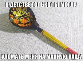 причем, как я вспоминаю, кашу начинал есть, когда возникала угроза этой ложкой по лбу получить