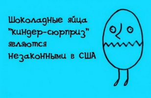 Факт о "Киндер сюрпризе" уже давно устарел:

Американский закон 1938 года запрещает продажу конфет с несъедобными вставками, если только Управление по контролю качества пищевых продуктов и лекарственных средств не определило, что такие вставки имеют функциональное предназначение.

Яйца Kinder Surprise, которые производит итальянская компания Ferrero, небезопасны для детей младше 3 лет, о чем указано на упаковке производителем. Запрет на продажу яиц Ferrero в США был вызван тем, что такие возрастные ограничения не соответствуют требованиям, разработанным комиссией, контролирующей безопасность потребительских товаров в США (U.S. Consumer Product Safety Commission). Согласно этим требованиям, конфеты с помещенными внутрь игрушками должны быть безопасными для детей любого возраста без ограничений.

После того, как были разработаны новые стандарты шоколадных яиц, адаптированные к требованиям FDA, наконец, продажа таких лакомств была разрешена.